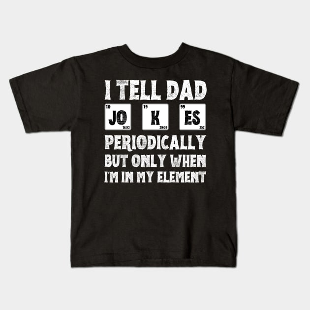 I Tell Dad Jokes Periodically,But Only When I'm In My Element Kids T-Shirt by JustBeSatisfied